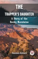 The Trapper's Daughter A Story of the Rocky Mountains - Aimard Gustave