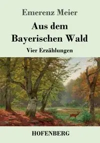 Aus dem Bayerischen Wald - Meier Emerenz