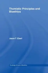 Thomistic Principles and Bioethics - Jason T. Eberl
