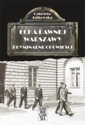 Echa dawnej Warszawy. Kryminalne opowieści - Gabriela Jatkowska