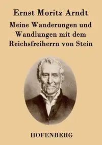 Meine Wanderungen und Wandlungen mit dem Reichsfreiherrn von Stein - Arndt Ernst Moritz