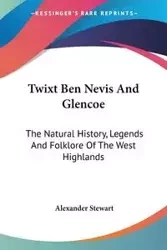 Twixt Ben Nevis And Glencoe - Stewart Alexander