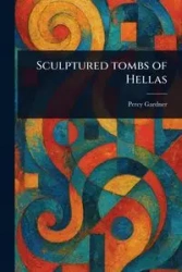 Sculptured Tombs of Hellas - Percy Gardner