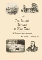 How the Jesuits Settled in New York - Thomas Hennessy S.J. C