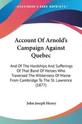 Account Of Arnold's Campaign Against Quebec - Henry John Joseph