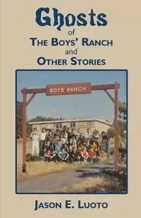 Ghosts of the Boys' Ranch and Other Stories - Jason Eric Luoto