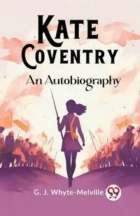 Kate Coventry An Autobiography - Whyte-Melville G. J.