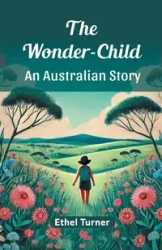 The Wonder-Child An Australian Story - Ethel Turner