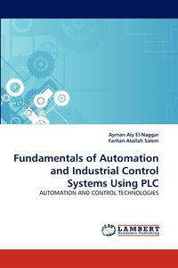 Fundamentals of Automation and Industrial Control Systems Using PLC - Aly El-Naggar Ayman