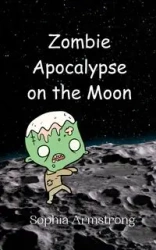 Zombie Apocalypse on the Moon - Sophia Armstrong