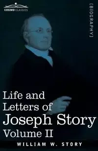 Life and Letters of Joseph Story, Vol. II (in Two Volumes) - William Story W