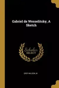 Gabriel de Wesselitsky, A Sketch - W Grey-Wilson