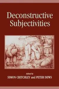 Deconstructive Subjectivities - Critchley Simon