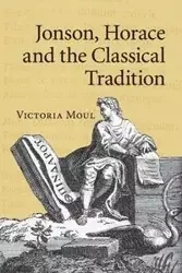 Jonson, Horace and the Classical Tradition - Victoria Moul