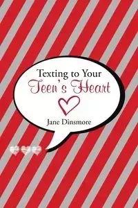 Texting to Your Teen's Heart - Jane Dinsmore