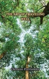 The Art of Traveling Well - Clement Portlander