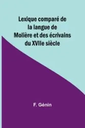 Lexique comparé de la langue de Molière et des écrivains du XVIIe siècle - Génin F.