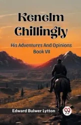 Kenelm Chillingly His Adventures And Opinions Book VII - Edward Lytton Bulwer