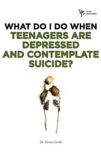 What Do I Do When Teenagers Are Depressed and Contemplate Suicide? - Steven Gerali