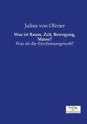 Was ist Raum, Zeit, Bewegung, Masse? - Julius von Olivier