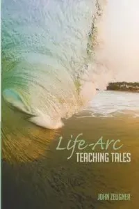 Life-Arc Teaching Tales - John Zeugner