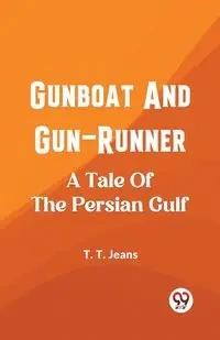 Gunboat And Gun-Runner A Tale Of The Persian Gulf - T. Jeans T.