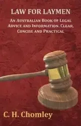Law for Laymen - An Australian Book of Legal Advice and Information. Clear, Concise and Practical - Chomley C. H.