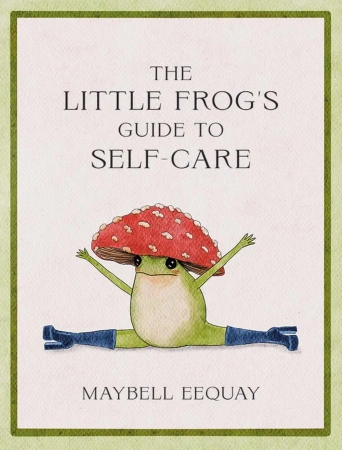 The Little Frog's Guide to Self-Care. Affirmations, Self-Love and Life Lessons According to the Inte - Maybell Eequay