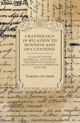 Graphology in Relation to Business and Occupations - A Collection of Historical Articles on the Identification of Aptitudes in Handwriting Analysis - Various