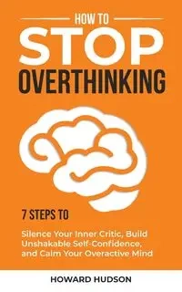 How to Stop Overthinking - Howard Hudson