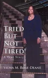 Tried But Not Tired! - Vilma M. Rose-Deane