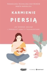 Karmienie piersią. Jak dobrze zacząć i poradzić... - Magdalena Michalska-Kacymirow, Marta Moeglich