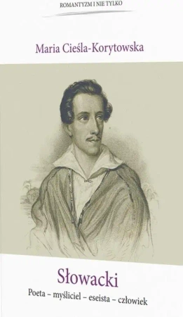 Słowacki Poeta-myśliciel-eseista-człowiek - Maria Cieśla-Korytowska
