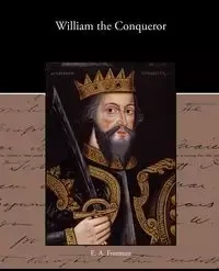 William the Conqueror - Freeman E. A.