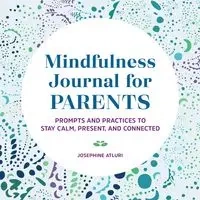 Mindfulness Journal for Parents - Josephine Atluri