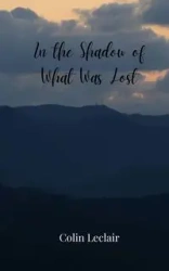 In the Shadow of What Was Lost - Colin Leclair