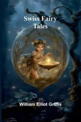 Swiss Fairy Tales - Elliot William Griffis