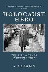Holocaust Hero: The Life and Times of Rudolf Vrba - Alan Twigg