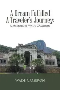 A Dream Fulfilled a Traveler's Journey - Cameron Wade