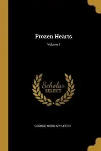Frozen Hearts; Volume I - George Appleton Webb