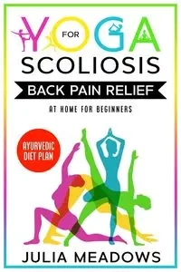 Yoga for Scoliosis Back Pain Relief at Home for Beginners with Ayurvedic Diet Plan - Julia Meadows