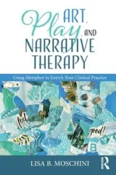 Art, Play, and Narrative Therapy - Lisa B. Moschini