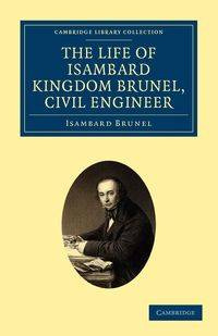 The Life of Isambard Kingdom Brunel, Civil Engineer - Brunel Isambard