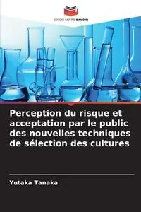 Perception du risque et acceptation par le public des nouvelles techniques de sélection des cultures - Tanaka Yutaka