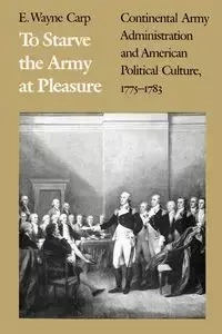 To Starve the Army at Pleasure - Wayne Carp E.