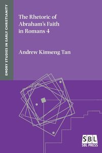 The Rhetoric of Abraham's Faith in Romans 4 - Andrew Kimseng Tan