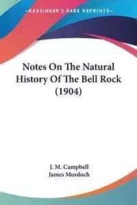 Notes On The Natural History Of The Bell Rock (1904) - Campbell J. M.