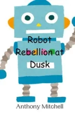 Robot Rebellion at Dusk - Mitchell Anthony