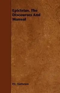 Epictetus. The Discourses And Manual - Matheson P.E.
