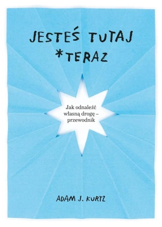 Jesteś tutaj *teraz - Adam J. Kurtz, Ewelina Jagła